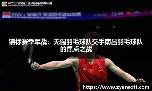 锦标赛季军战：无锡羽毛球队交手南昌羽毛球队的焦点之战