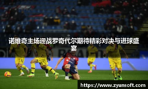 诺维奇主场迎战罗奇代尔期待精彩对决与进球盛宴