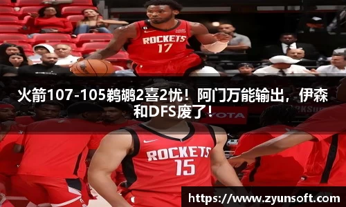 火箭107-105鹈鹕2喜2忧！阿门万能输出，伊森和DFS废了！